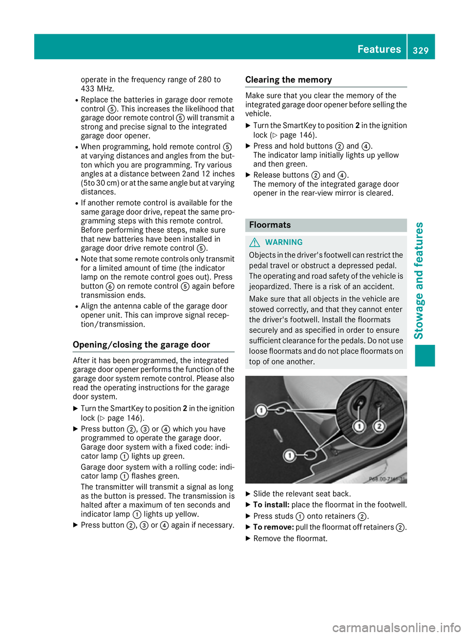MERCEDES-BENZ C CLASS 2016  Owners Manual operate in the frequency range of 280 to
433 MHz. R
Replace the batteries in garage door remote
control �