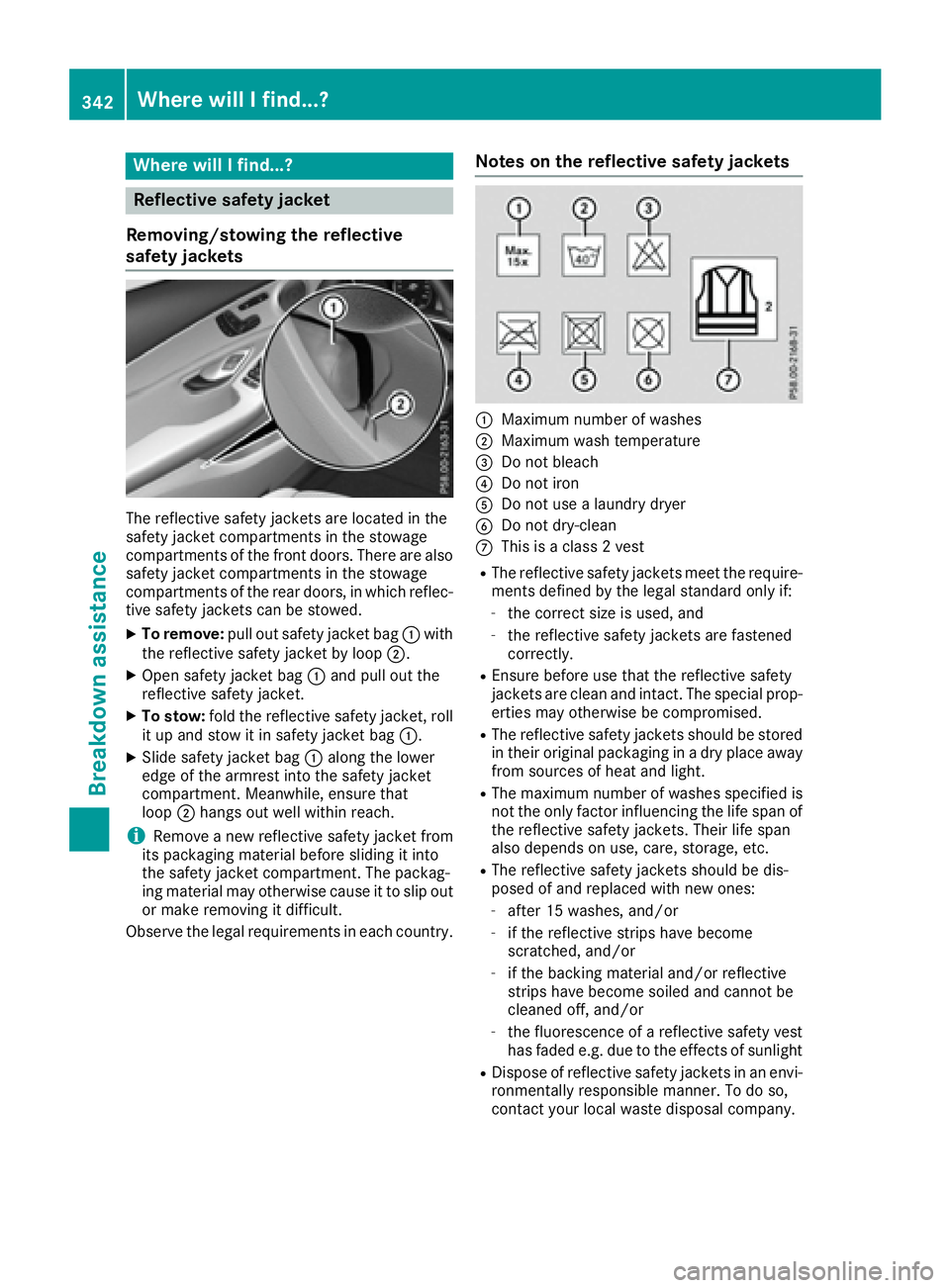 MERCEDES-BENZ C CLASS 2016 Owners Manual Where will I find...?
Reflective safety jacket
Removing/stowing the reflective
safety jackets
The reflective safety jackets are located in the
safety jacket compartments in the stowage
compartments of MERCEDES-BENZ C CLASS 2016 Owners Manual Where will I find...?
Reflective safety jacket
Removing/stowing the reflective
safety jackets
The reflective safety jackets are located in the
safety jacket compartments in the stowage
compartments of