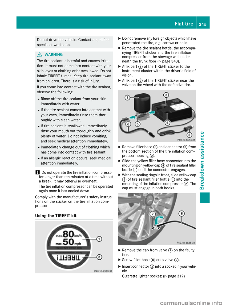 MERCEDES-BENZ C CLASS 2016 Owners Manual Do not drive the vehicle. Contact a qualified
specialist workshop.
G WARNING
The tire sealant is harmful and causes irrita-
tion. It must not come into contact with your
skin, eyes or clothing or be s MERCEDES-BENZ C CLASS 2016 Owners Manual Do not drive the vehicle. Contact a qualified
specialist workshop.
G WARNING
The tire sealant is harmful and causes irrita-
tion. It must not come into contact with your
skin, eyes or clothing or be s