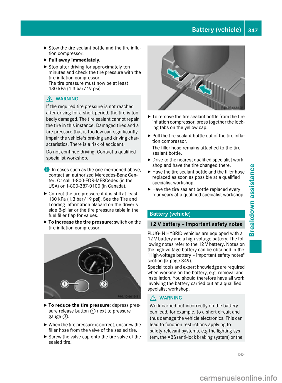 MERCEDES-BENZ C CLASS 2016 Owners Manual X
Stow the tire sealant bottle and the tire infla-
tion compressor. X
Pull away immediately .X
Stop after driving for approximately ten
minutes and check the tire pressure with the
tire inflation comp MERCEDES-BENZ C CLASS 2016 Owners Manual X
Stow the tire sealant bottle and the tire infla-
tion compressor. X
Pull away immediately .X
Stop after driving for approximately ten
minutes and check the tire pressure with the
tire inflation comp