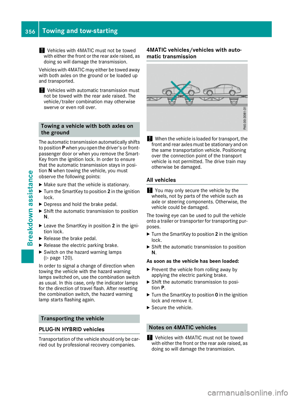 MERCEDES-BENZ C CLASS 2016  Owners Manual ! Vehicles with 4MATIC must not be towed
with either the front or the rear axle raised, as
doing so will damage the transmission.
Vehicles with 4MATIC may either be towed away
with both axles on the g