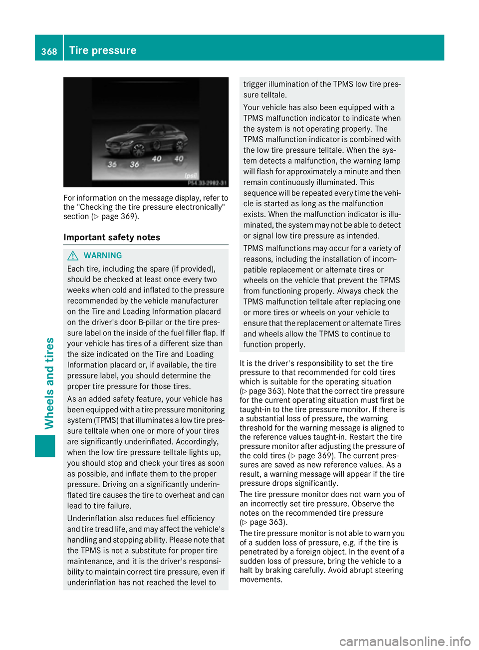 MERCEDES-BENZ C CLASS 2016  Owners Manual For information on the message display, refer to
the "Checking the tire pressure electronically"
section ( Y
page 369).
Important safety notes
G WARNING
Each tire, including the spare (if prov
