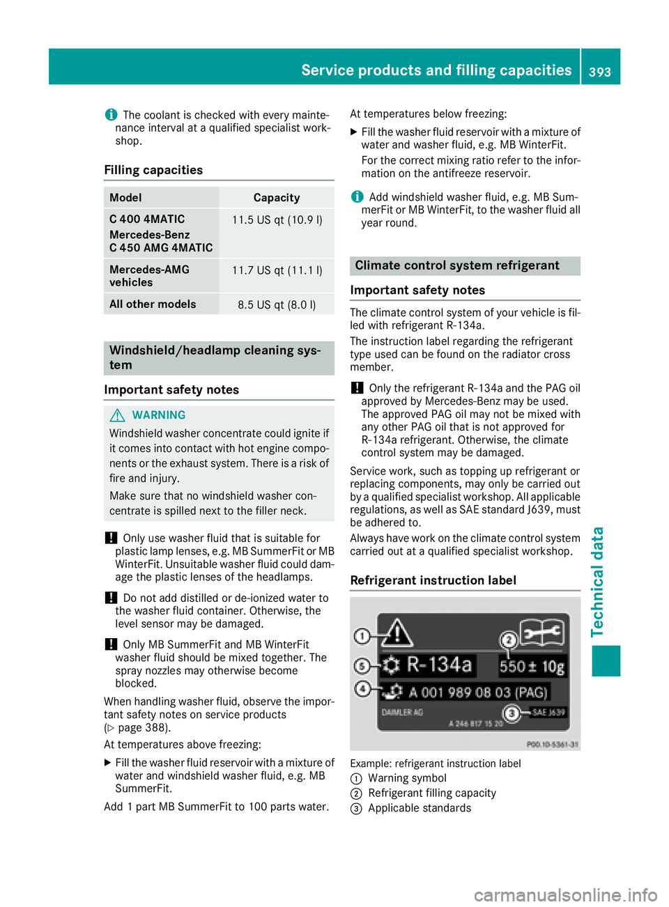 MERCEDES-BENZ C CLASS 2016 Owners Manual i The coolant is checked with every mainte-
nance interval at a qualified specialist work-
shop.
Filling capacities Model Capacity
C 400 4MATIC
Mercedes-Benz
C 450 AMG 4MATIC 11.5 US qt (10.9 l)
Merce MERCEDES-BENZ C CLASS 2016 Owners Manual i The coolant is checked with every mainte-
nance interval at a qualified specialist work-
shop.
Filling capacities Model Capacity
C 400 4MATIC
Mercedes-Benz
C 450 AMG 4MATIC 11.5 US qt (10.9 l)
Merce