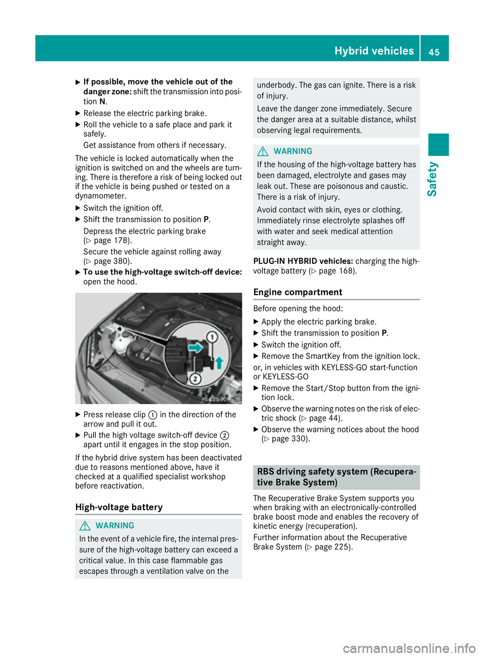 MERCEDES-BENZ C CLASS 2016 Service Manual X
If possible, move the vehicle out of the
danger zone: shift the transmission into posi-
tion N .X
Release the electric parking brake. X
Roll the vehicle to a safe place and park it
safely.
Get assis