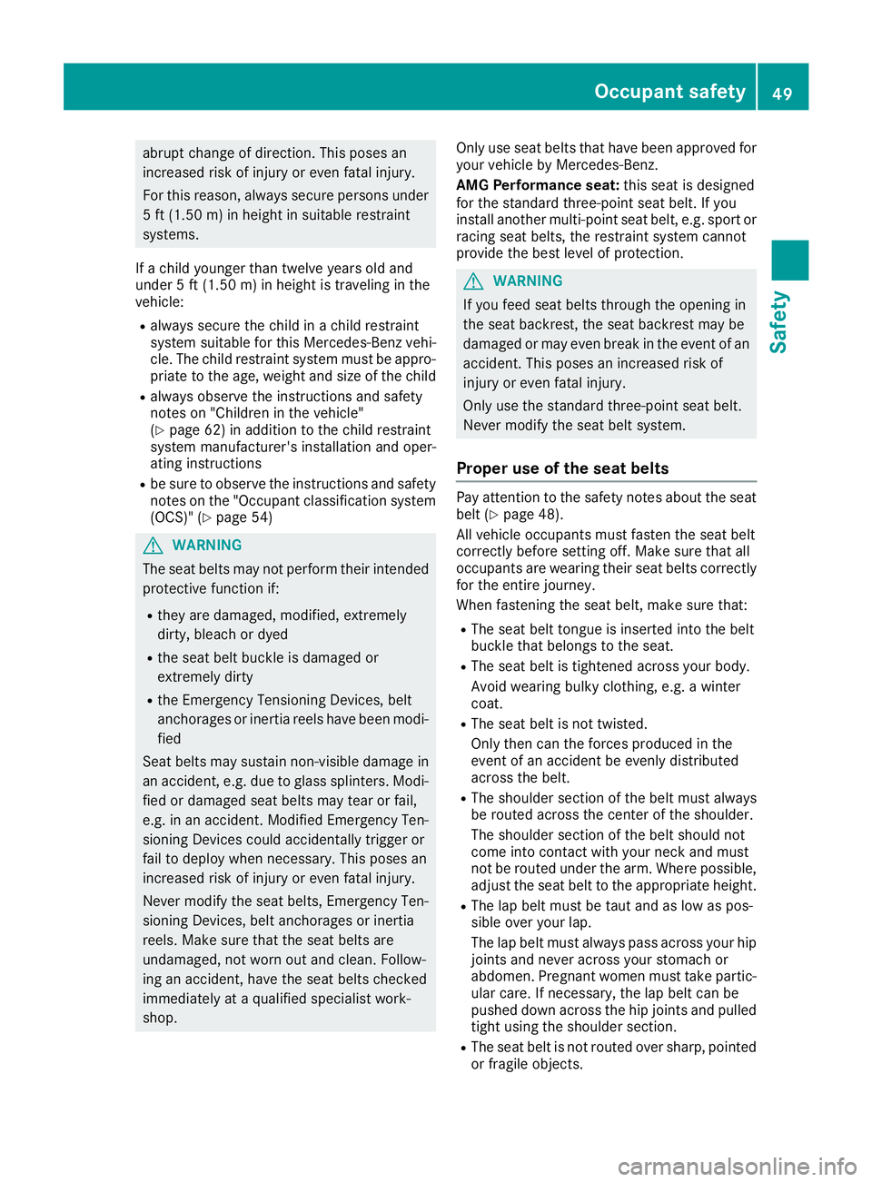 MERCEDES-BENZ C CLASS 2016 Workshop Manual abrupt change of direction. This poses an
increased risk of injury or even fatal injury.
For this reason, always secure persons under
5 ft (1.50 m) in height in suitable restraint
systems.
If a child MERCEDES-BENZ C CLASS 2016 Workshop Manual abrupt change of direction. This poses an
increased risk of injury or even fatal injury.
For this reason, always secure persons under
5 ft (1.50 m) in height in suitable restraint
systems.
If a child