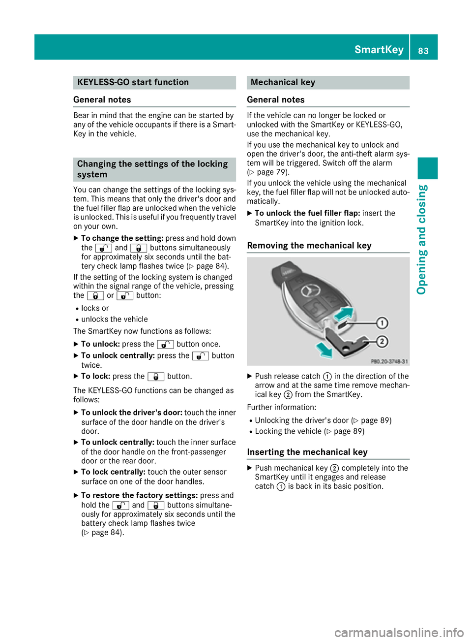 MERCEDES-BENZ C CLASS 2016 Manual Online KEYLESS- GO start function
Gene ra l notesBear in min d that th e engin e can be started by
any of th e vehicl e occupant s if there is a Smart -
Key in th e vehicle.
Changing the settings of the lock