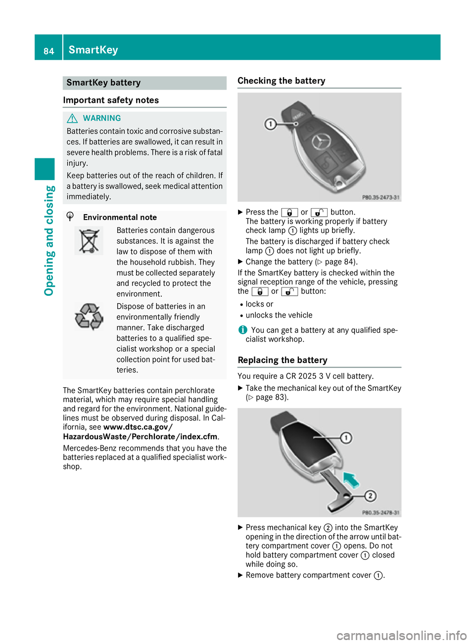 MERCEDES-BENZ C CLASS 2016 Manual Online SmartKey battery
Important safety notes
G WARNING
Batteries contain toxic and corrosive substan-
ces. If batteries are swallowed, it can result in
severe health problems. There is a risk of fatal
inju