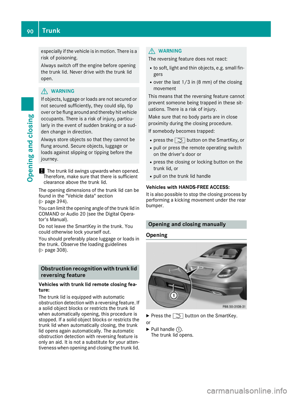 MERCEDES-BENZ C CLASS 2016  Owners Manual especially if the vehicle is in motion. There is a
risk of poisoning.
Always switch off the engine before opening
the trunk lid. Never drive with the trunk lid
open.
G WARNING
If objects, luggage or l