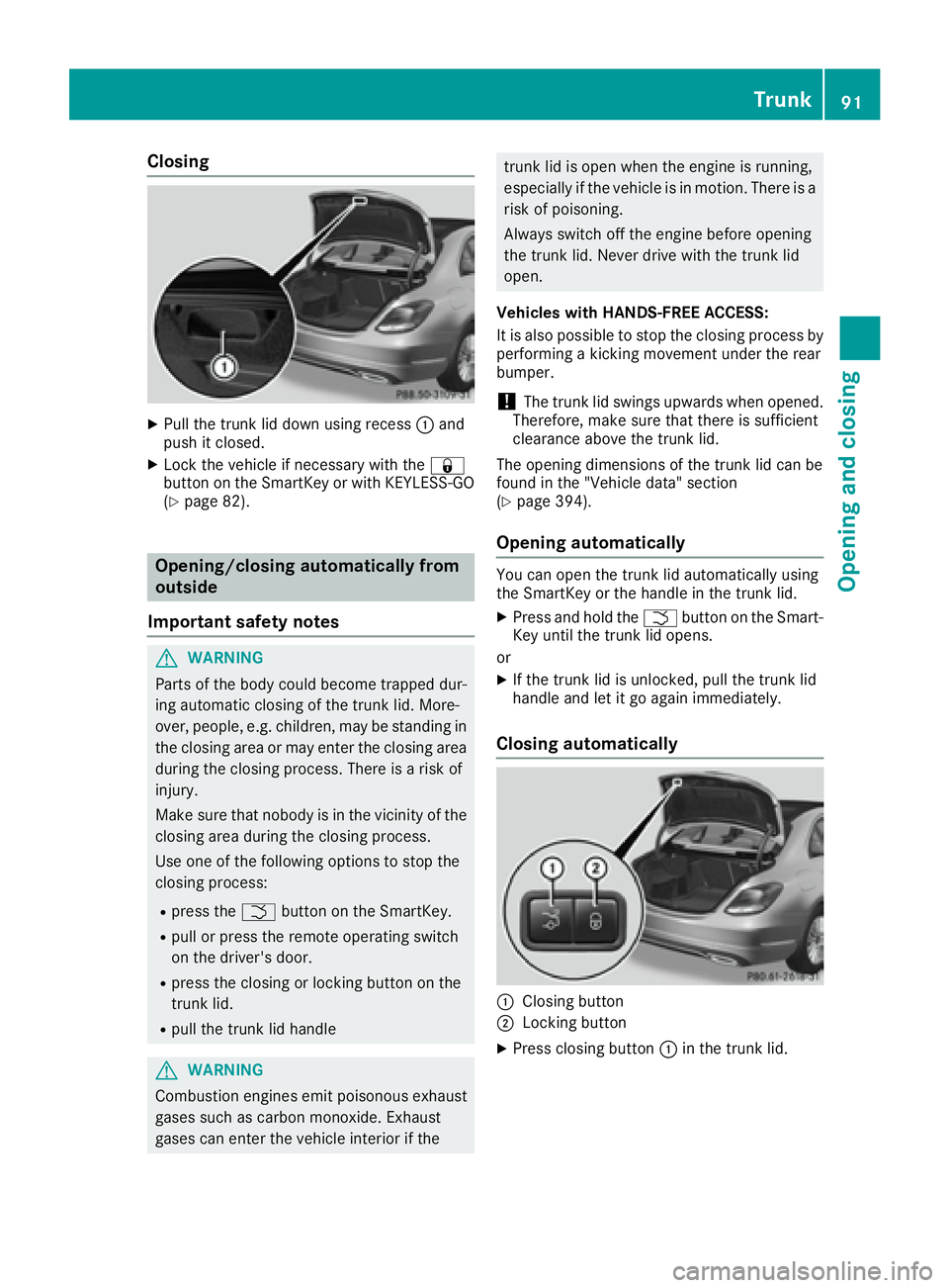 MERCEDES-BENZ C CLASS 2016  Owners Manual Closing X
Pull the trunk lid down using recess �C and
push it closed. X
Lock the vehicle if necessary with the �7
button on the SmartKey or with KEYLESS-GO
( Y
page 82).
Opening/closing automatically 