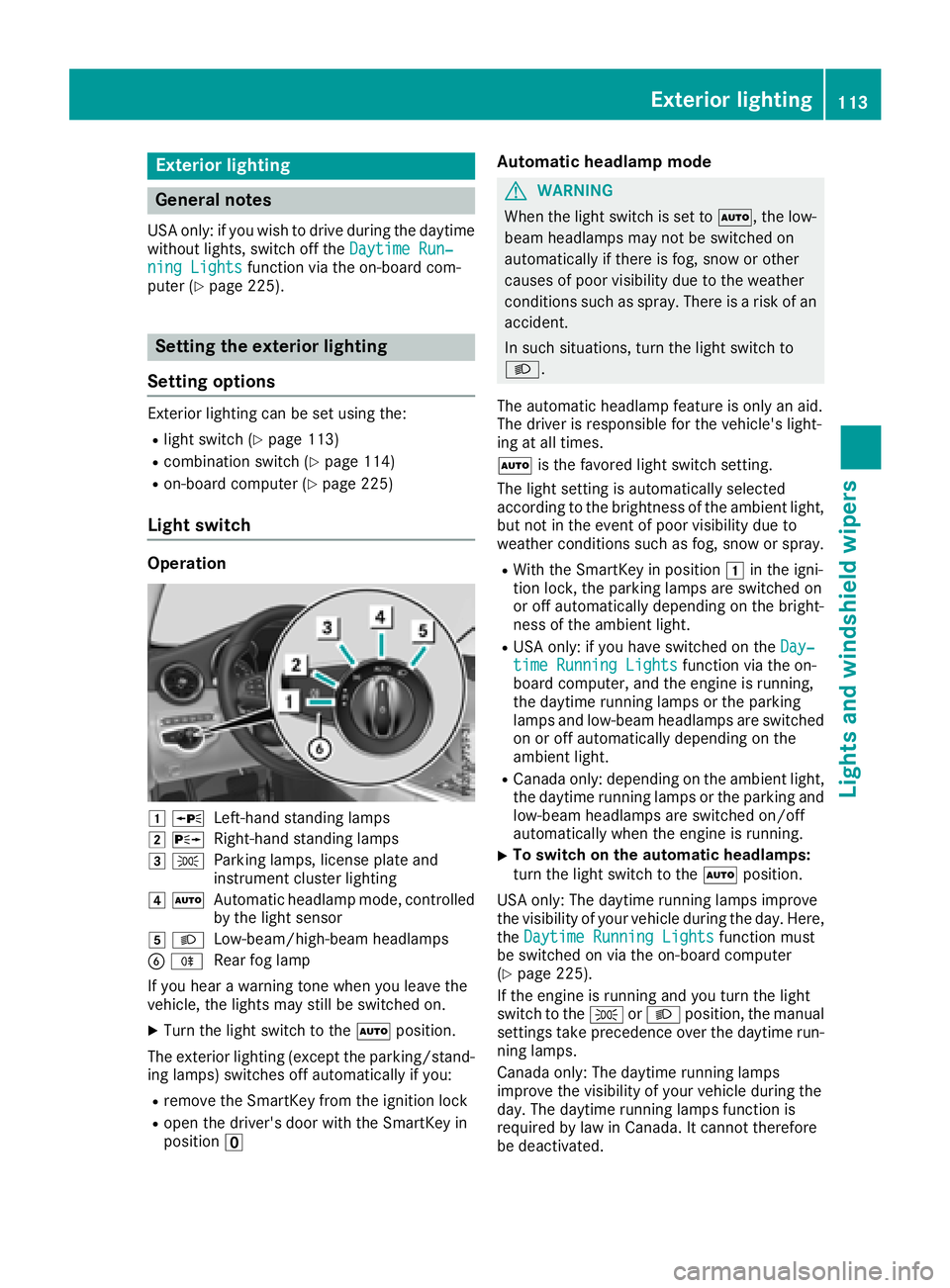 MERCEDES-BENZ C CLASS 2018 Owners Manual Exterior lighting
General notes
USA only: if you wish to drive during the daytime
without lights, switch off theDaytime Run‐
ning Lightsfunction via the on-board com-
puter (Ypage 225).
Setting the MERCEDES-BENZ C CLASS 2018 Owners Manual Exterior lighting
General notes
USA only: if you wish to drive during the daytime
without lights, switch off theDaytime Run‐
ning Lightsfunction via the on-board com-
puter (Ypage 225).
Setting the
