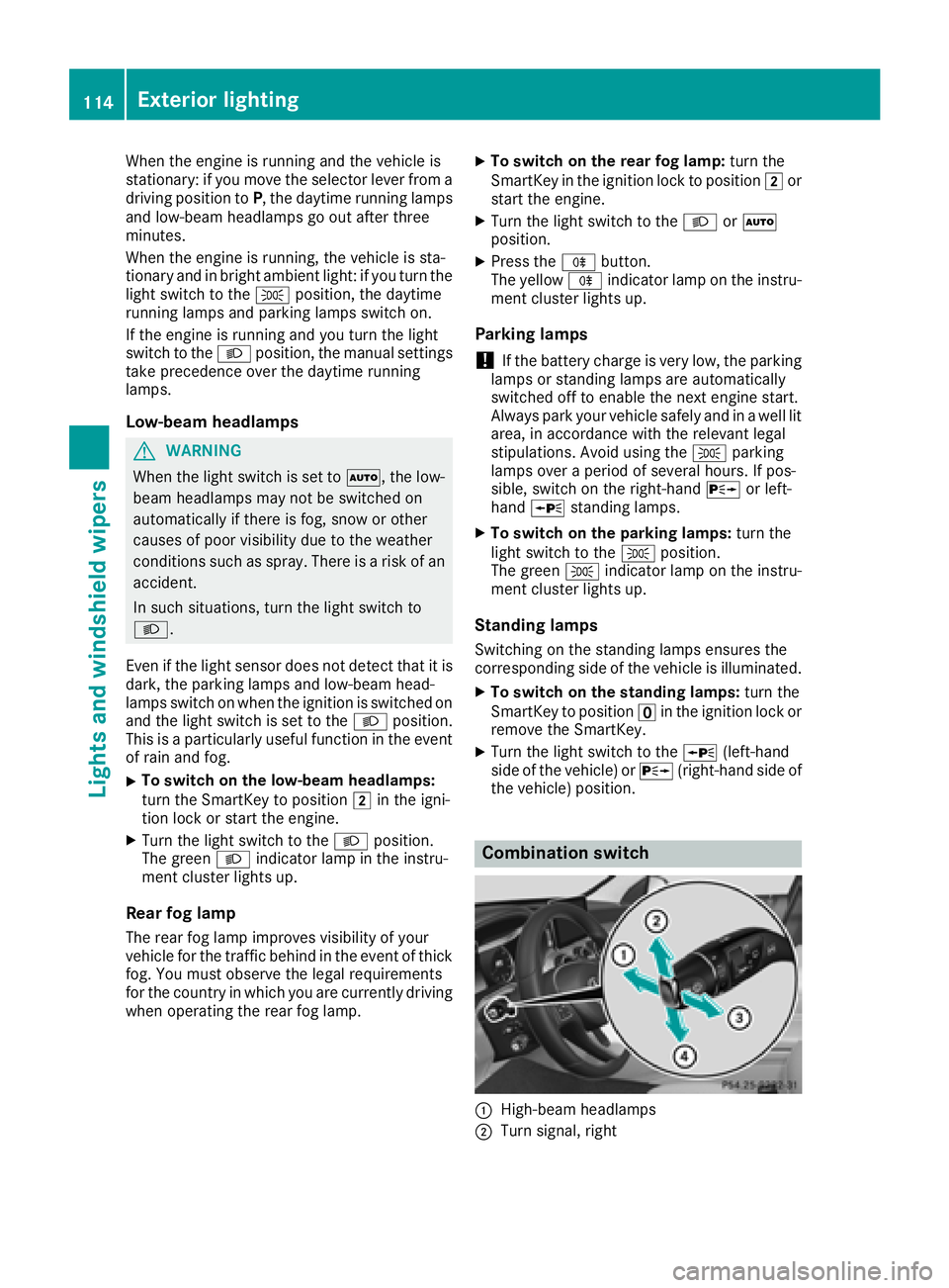 MERCEDES-BENZ C CLASS 2018 Owners Manual When the engine is running and the vehicle is
stationary: if you move the selector lever from a
driving position toP, the daytime running lamps
and low-beam headlamps go out after three
minutes.
When MERCEDES-BENZ C CLASS 2018 Owners Manual When the engine is running and the vehicle is
stationary: if you move the selector lever from a
driving position toP, the daytime running lamps
and low-beam headlamps go out after three
minutes.
When