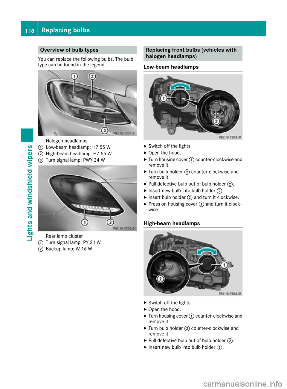 MERCEDES-BENZ C CLASS 2018 Owners Manual Overview of bulb types
You can replace the following bulbs. The bulb
type can be found in the legend.
Halogen headlamps
:Low-beam headlamp: H7 55 W
;High-beam headlamp: H7 55 W
=Turn signal lamp: PWY MERCEDES-BENZ C CLASS 2018 Owners Manual Overview of bulb types
You can replace the following bulbs. The bulb
type can be found in the legend.
Halogen headlamps
:Low-beam headlamp: H7 55 W
;High-beam headlamp: H7 55 W
=Turn signal lamp: PWY