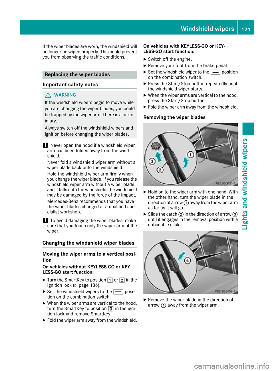 MERCEDES-BENZ C CLASS 2018 Owners Manual If the wiper blades are worn, the windshield will
no longer be wiped properly. This could prevent
you from observing the traffic conditions.
Replacing the wiper blades
Important safety notes
GWARNING
MERCEDES-BENZ C CLASS 2018 Owners Manual If the wiper blades are worn, the windshield will
no longer be wiped properly. This could prevent
you from observing the traffic conditions.
Replacing the wiper blades
Important safety notes
GWARNING