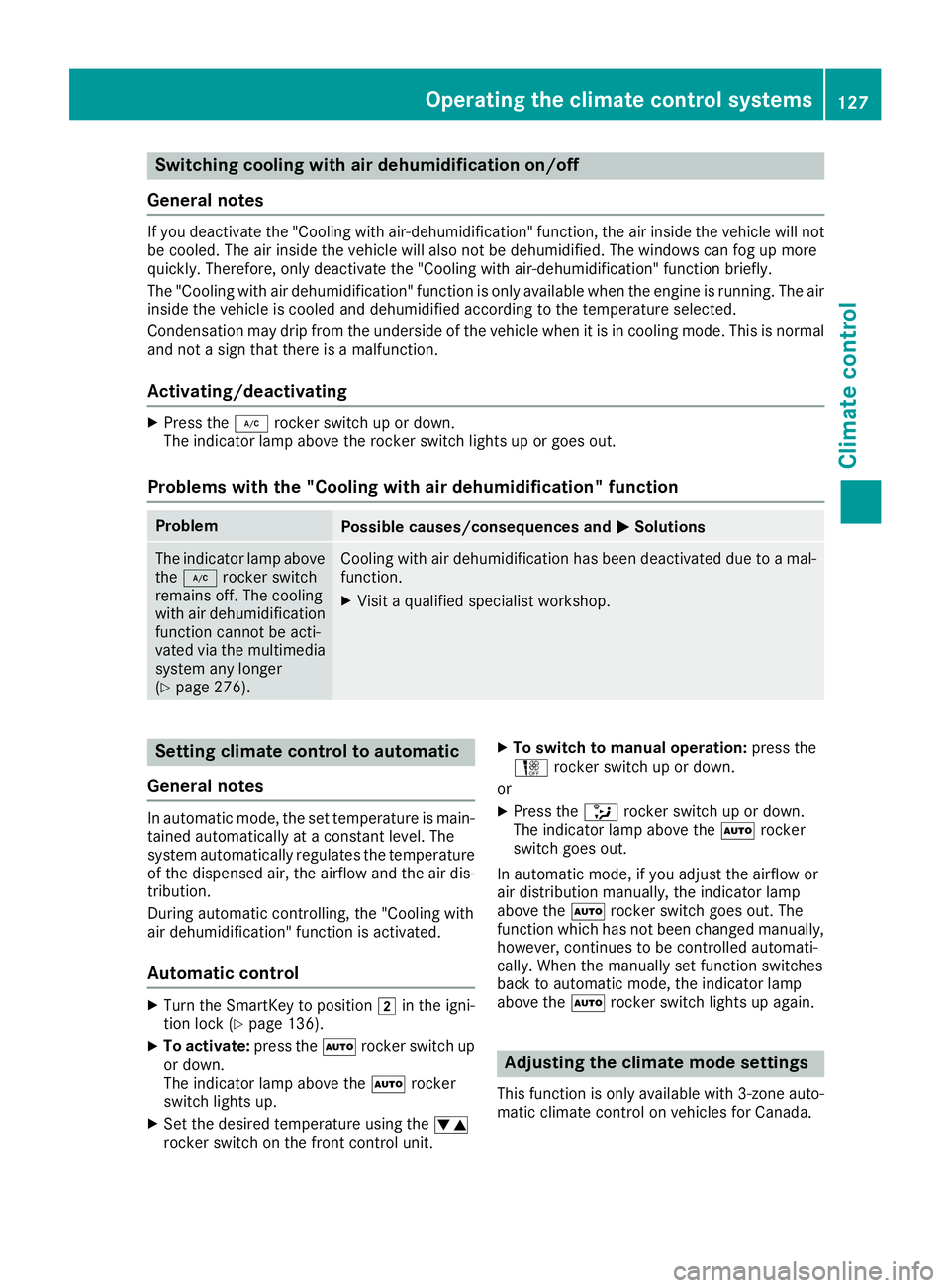 MERCEDES-BENZ C CLASS 2018 Owners Manual Switching cooling with air dehumidification on/off
General notes
If you deactivate the "Cooling with air-dehumidification" function, the air inside the vehicle will not
be cooled. The air insi MERCEDES-BENZ C CLASS 2018 Owners Manual Switching cooling with air dehumidification on/off
General notes
If you deactivate the "Cooling with air-dehumidification" function, the air inside the vehicle will not
be cooled. The air insi