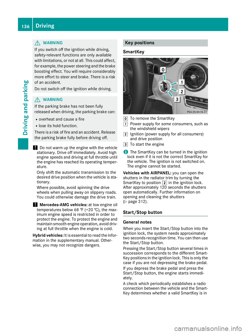 MERCEDES-BENZ C CLASS 2018 User Guide GWARNING
If you switch off the ignition while driving,
safety-relevant functions are only available
with limitations, or not at all. This could affect, for example, the power steering and the brake
bo