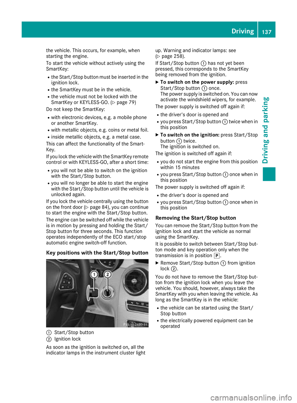 MERCEDES-BENZ C CLASS 2018 Owners Manual the vehicle. This occurs, for example, when
starting the engine.
To start the vehicle without actively using the
SmartKey:
Rthe Start/Stop button must be inserted in the
ignition lock.
Rthe SmartKey m MERCEDES-BENZ C CLASS 2018 Owners Manual the vehicle. This occurs, for example, when
starting the engine.
To start the vehicle without actively using the
SmartKey:
Rthe Start/Stop button must be inserted in the
ignition lock.
Rthe SmartKey m