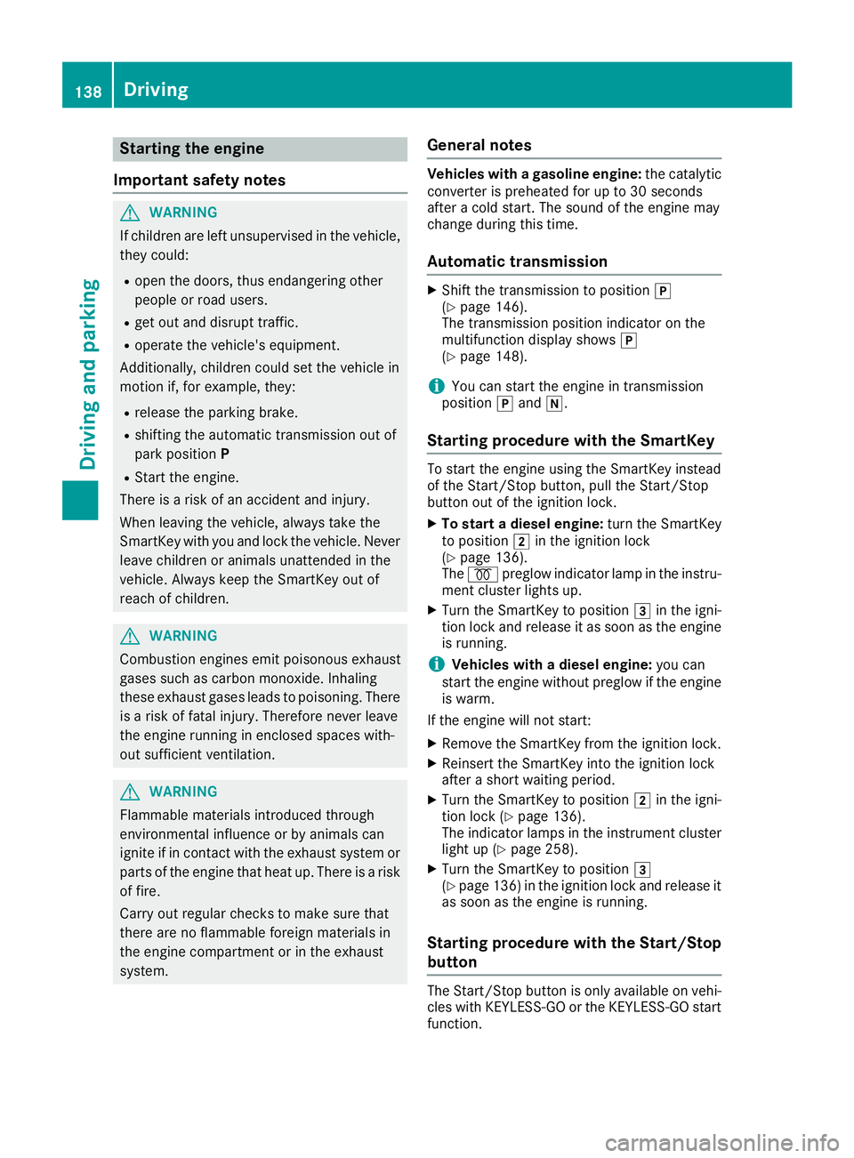MERCEDES-BENZ C CLASS 2018 Owners Manual Starting the engine
Important safety notes
GWARNING
If children are left unsupervised in the vehicle,
they could:
Ropen the doors, thus endangering other
people or road users.
Rget out and disrupt tra MERCEDES-BENZ C CLASS 2018 Owners Manual Starting the engine
Important safety notes
GWARNING
If children are left unsupervised in the vehicle,
they could:
Ropen the doors, thus endangering other
people or road users.
Rget out and disrupt tra