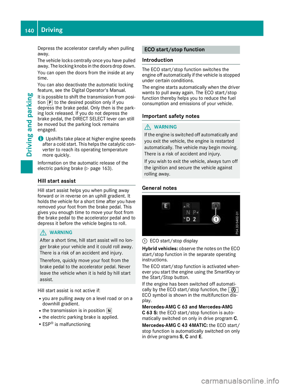 MERCEDES-BENZ C CLASS 2018 Owners Guide Depress the accelerator carefully when pulling
away.
The vehicle locks centrally once you have pulled
away. The locking knobs in the doors drop down.
You can open the doors from the inside at any
time MERCEDES-BENZ C CLASS 2018 Owners Guide Depress the accelerator carefully when pulling
away.
The vehicle locks centrally once you have pulled
away. The locking knobs in the doors drop down.
You can open the doors from the inside at any
time