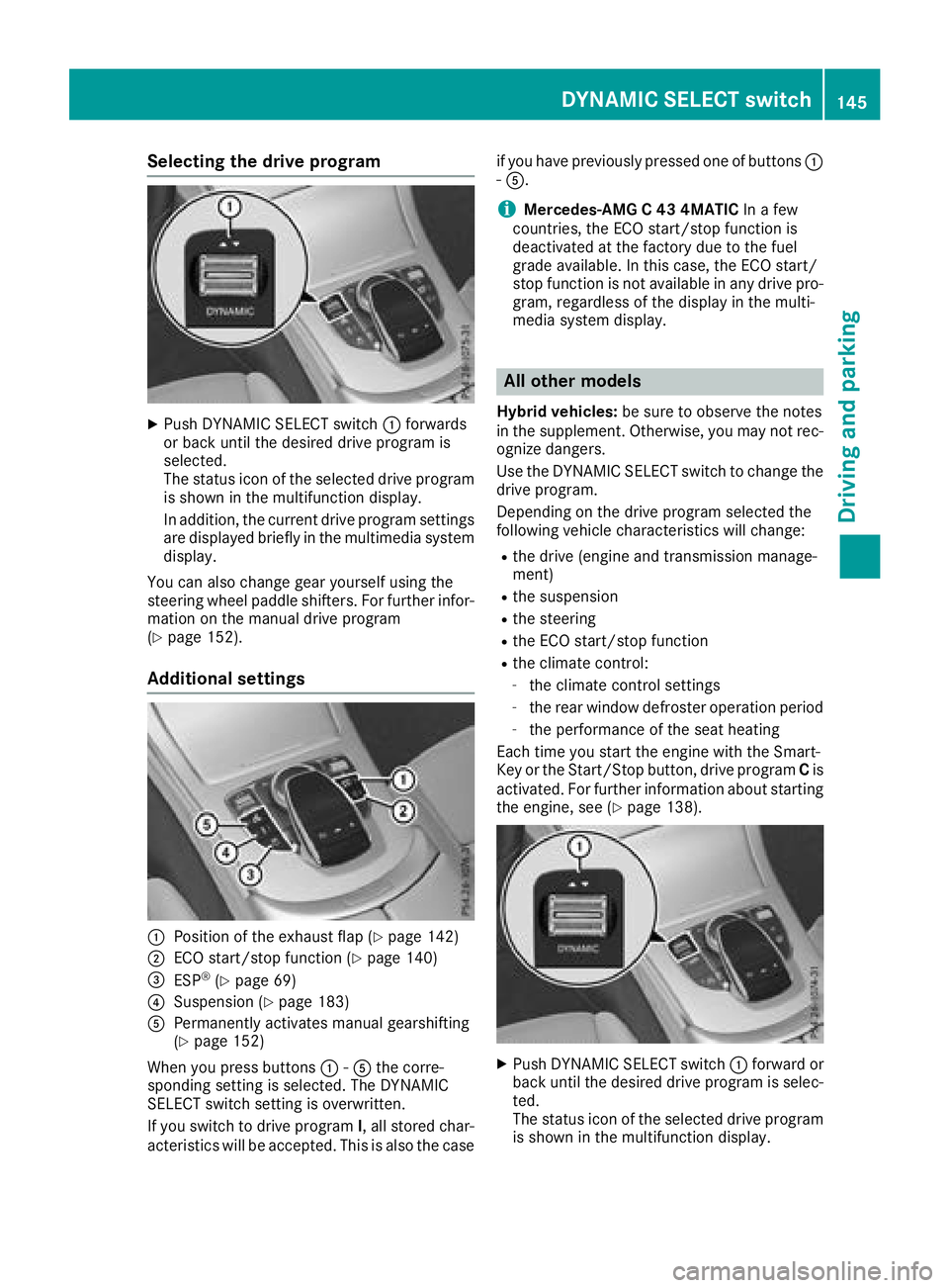 MERCEDES-BENZ C CLASS 2018 Owners Guide Selecting the drive program
XPush DYNAMIC SELECT switch:forwards
or back until the desired drive program is
selected.
The status icon of the selected drive program
is shown in the multifunction displa MERCEDES-BENZ C CLASS 2018 Owners Guide Selecting the drive program
XPush DYNAMIC SELECT switch:forwards
or back until the desired drive program is
selected.
The status icon of the selected drive program
is shown in the multifunction displa
