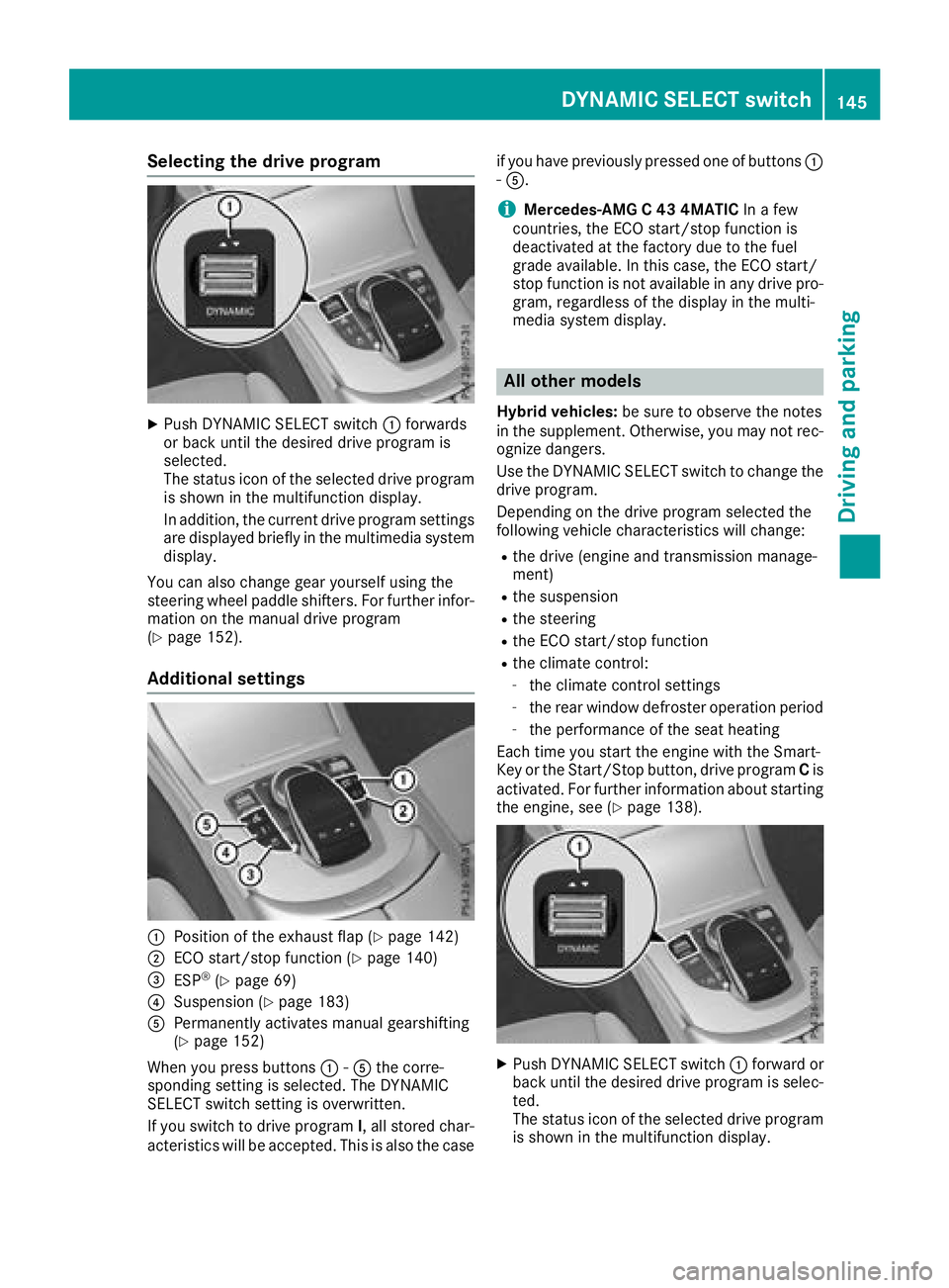 MERCEDES-BENZ C CLASS 2018 Owners Manual Selecting the drive program
XPush DYNAMIC SELECT switch:forwards
or back until the desired drive program is
selected.
The status icon of the selected drive program
is shown in the multifunction displa