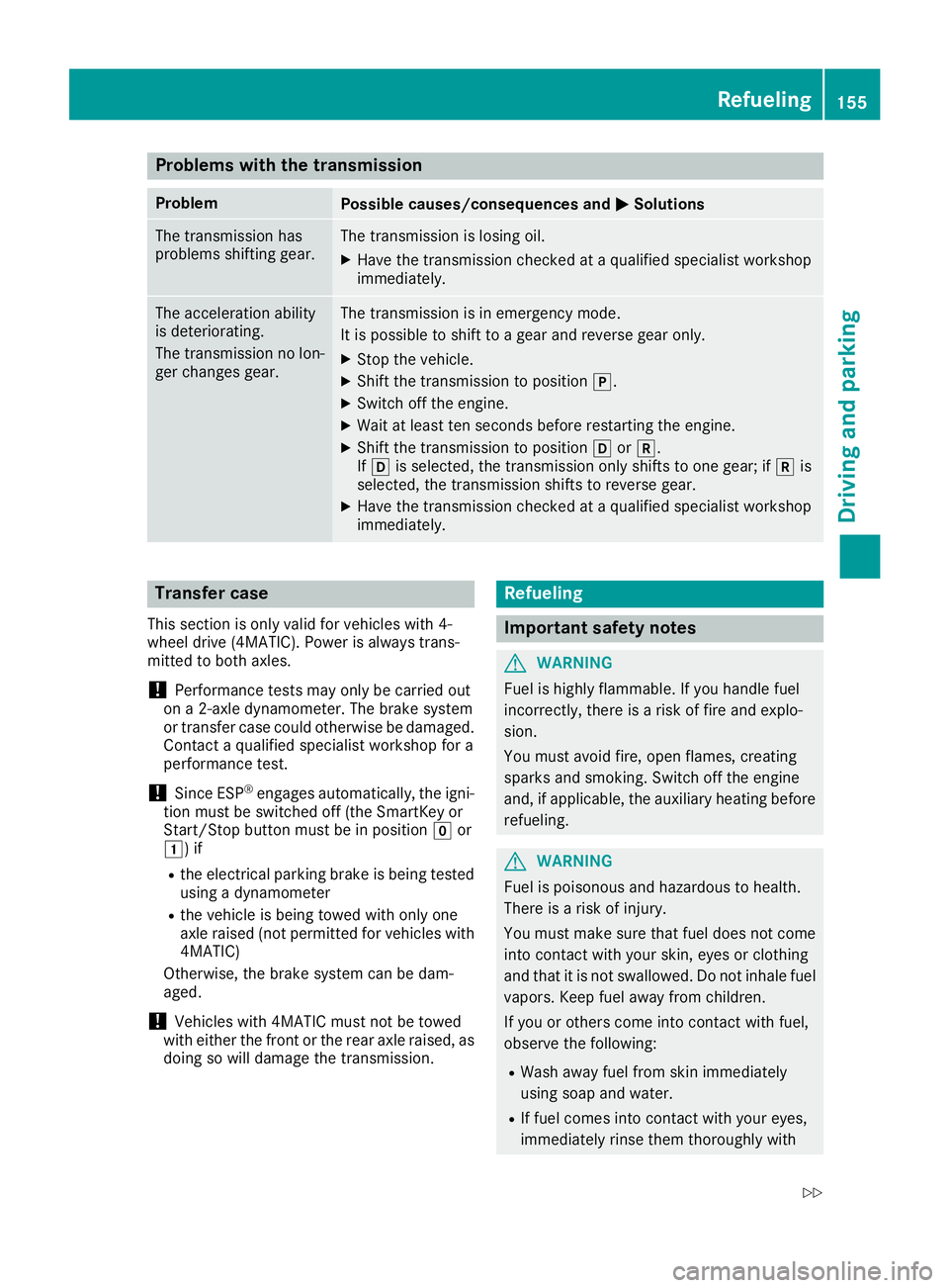 MERCEDES-BENZ C CLASS 2018 Service Manual Problems with the transmission
ProblemPossible causes/consequences andMSolutions
The transmission has
problems shifting gear.The transmission is losing oil.
XHave the transmission checked at a qualifi MERCEDES-BENZ C CLASS 2018 Service Manual Problems with the transmission
ProblemPossible causes/consequences andMSolutions
The transmission has
problems shifting gear.The transmission is losing oil.
XHave the transmission checked at a qualifi