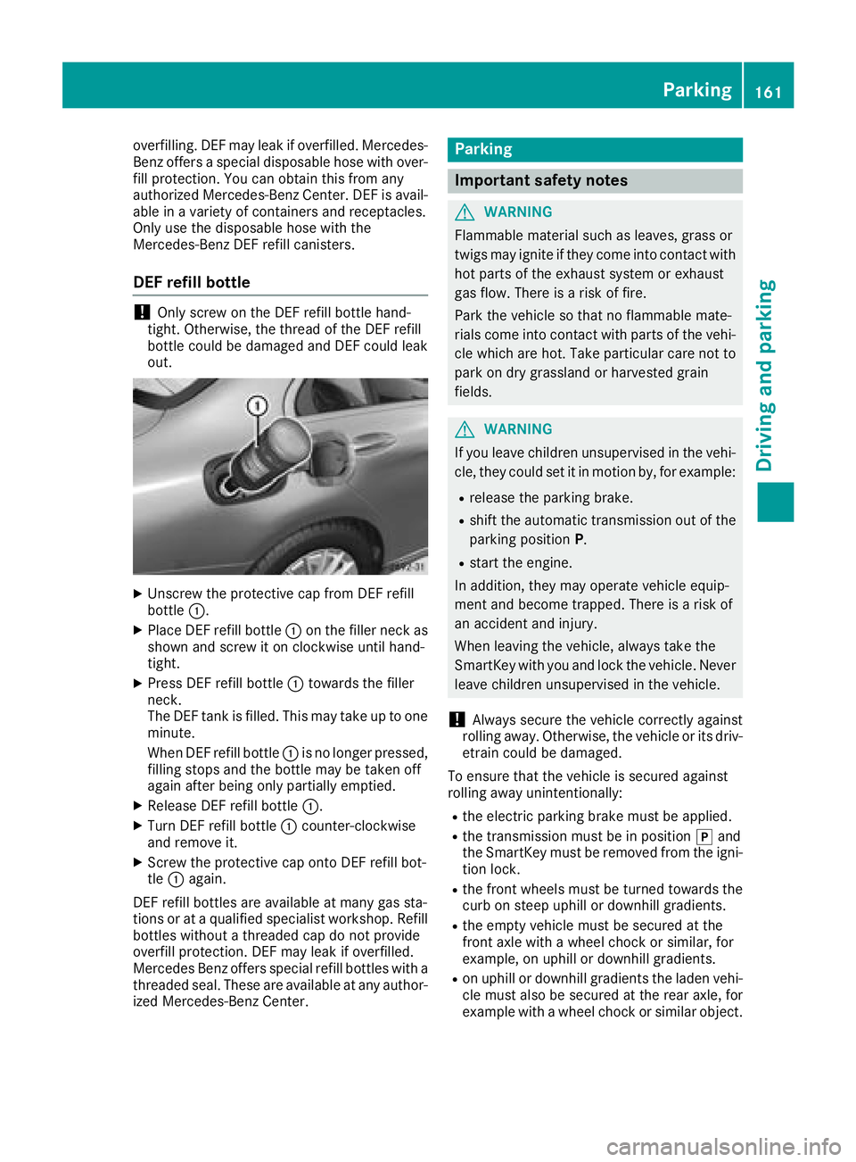 MERCEDES-BENZ C CLASS 2018 Service Manual overfilling. DEF may leak if overfilled. Mercedes-
Benz offers a special disposable hose with over-
fill protection. You can obtain this from any
authorized Mercedes-Benz Center. DEF is avail-
able in MERCEDES-BENZ C CLASS 2018 Service Manual overfilling. DEF may leak if overfilled. Mercedes-
Benz offers a special disposable hose with over-
fill protection. You can obtain this from any
authorized Mercedes-Benz Center. DEF is avail-
able in