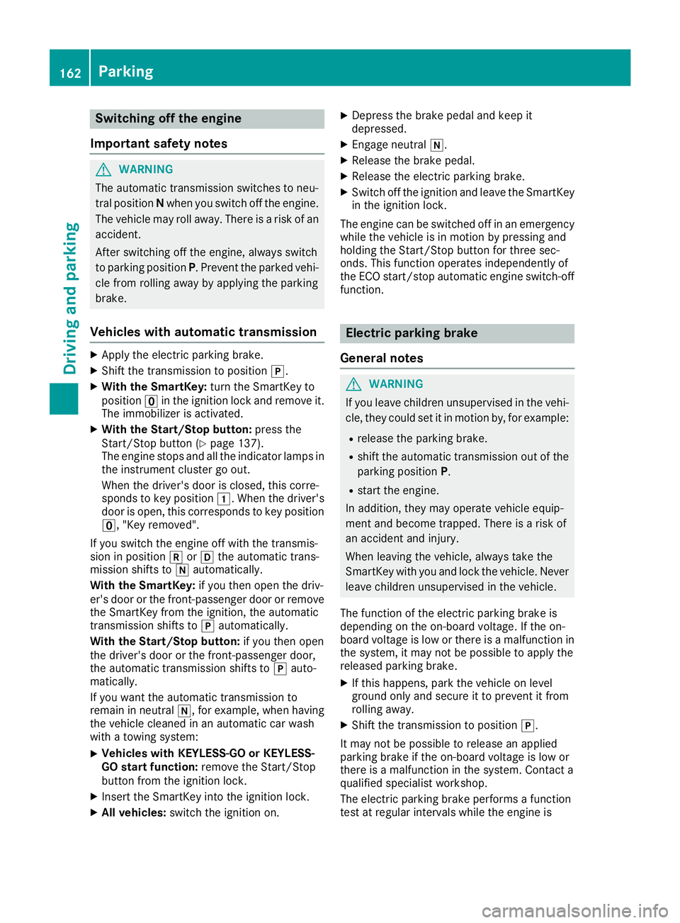 MERCEDES-BENZ C CLASS 2018 Service Manual Switching off the engine
Important safety notes
GWARNING
The automatic transmission switches to neu-
tral position Nwhen you switch off the engine.
The vehicle may roll away. There is a risk of an
acc MERCEDES-BENZ C CLASS 2018 Service Manual Switching off the engine
Important safety notes
GWARNING
The automatic transmission switches to neu-
tral position Nwhen you switch off the engine.
The vehicle may roll away. There is a risk of an
acc