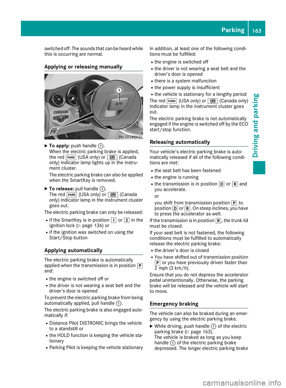 MERCEDES-BENZ C CLASS 2018 Service Manual switched off. The sounds that can be heard while
this is occurring are normal.
Applying or releasing manually
XTo apply:push handle :.
When the electric parking brake is applied,
the red F(USA only) o MERCEDES-BENZ C CLASS 2018 Service Manual switched off. The sounds that can be heard while
this is occurring are normal.
Applying or releasing manually
XTo apply:push handle :.
When the electric parking brake is applied,
the red F(USA only) o