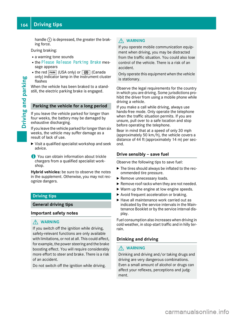 MERCEDES-BENZ C CLASS 2018 Service Manual handle:is depressed, the greater the brak-
ing force.
During braking:
Ra warning tone sounds
Rthe Please Release Parking Brakemes-
sage appears
Rthe red F(USA only) or !(Canada
only) indicator lamp in MERCEDES-BENZ C CLASS 2018 Service Manual handle:is depressed, the greater the brak-
ing force.
During braking:
Ra warning tone sounds
Rthe Please Release Parking Brakemes-
sage appears
Rthe red F(USA only) or !(Canada
only) indicator lamp in