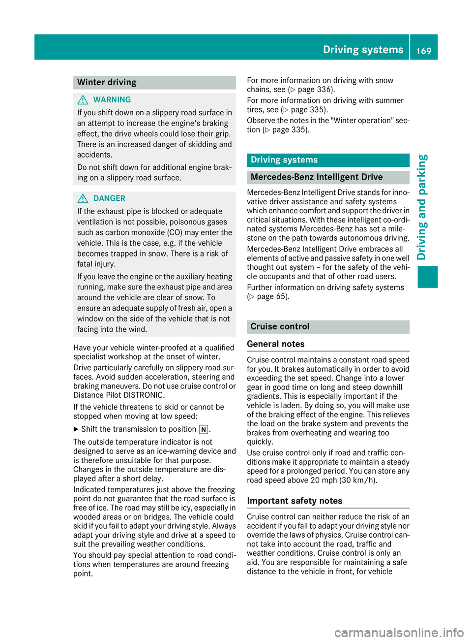 MERCEDES-BENZ C CLASS 2018 Owners Manual Winter driving
GWARNING
If you shift down on a slippery road surface in an attempt to increase the engine's braking
effect, the drive wheels could lose their grip.
There is an increased danger of MERCEDES-BENZ C CLASS 2018 Owners Manual Winter driving
GWARNING
If you shift down on a slippery road surface in an attempt to increase the engine's braking
effect, the drive wheels could lose their grip.
There is an increased danger of