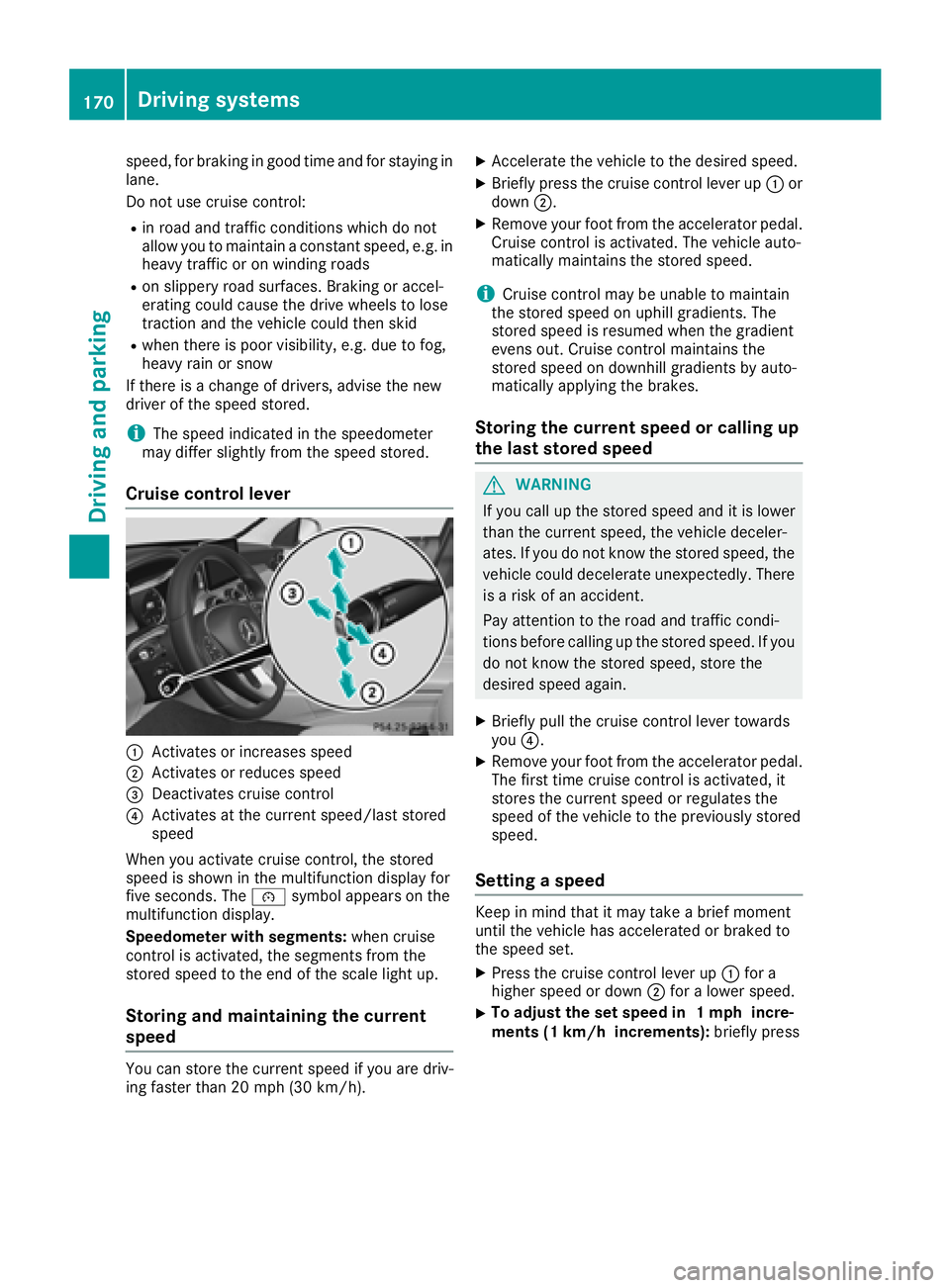MERCEDES-BENZ C CLASS 2018 Owners Manual speed, for braking in good time and for staying in
lane.
Do not use cruise control:
Rin road and traffic conditions which do not
allow you to maintain a constant speed, e.g. in
heavy traffic or on win MERCEDES-BENZ C CLASS 2018 Owners Manual speed, for braking in good time and for staying in
lane.
Do not use cruise control:
Rin road and traffic conditions which do not
allow you to maintain a constant speed, e.g. in
heavy traffic or on win