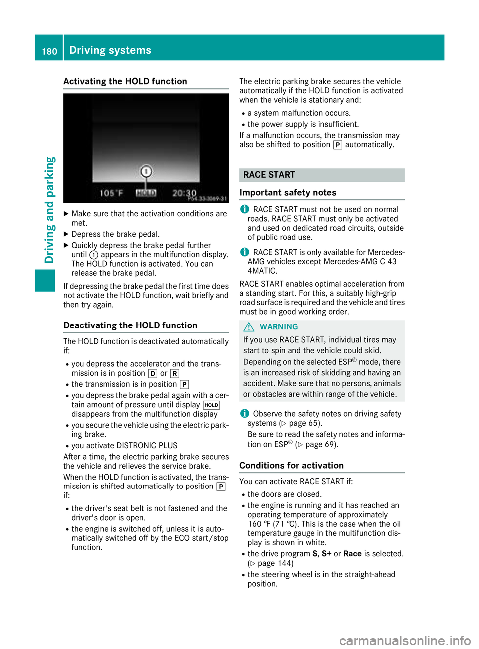 MERCEDES-BENZ C CLASS 2018 Owners Manual Activating the HOLD function
XMakesur ethat th eactivation condition sare
met .
XDepress th ebrak epedal .
XQuickl ydepress th ebrak epedal further
until :appear sin th emultifunction display.
The HOL MERCEDES-BENZ C CLASS 2018 Owners Manual Activating the HOLD function
XMakesur ethat th eactivation condition sare
met .
XDepress th ebrak epedal .
XQuickl ydepress th ebrak epedal further
until :appear sin th emultifunction display.
The HOL