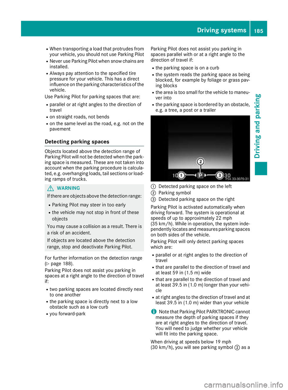 MERCEDES-BENZ C CLASS 2018 Owners Manual RWhen transporting a load that protrudes fromyour vehicle, you should not use Parking Pilot
RNever use Parking Pilot when snow chains are
installed.
RAlways pay attention to the specified tire
pressur MERCEDES-BENZ C CLASS 2018 Owners Manual RWhen transporting a load that protrudes fromyour vehicle, you should not use Parking Pilot
RNever use Parking Pilot when snow chains are
installed.
RAlways pay attention to the specified tire
pressur