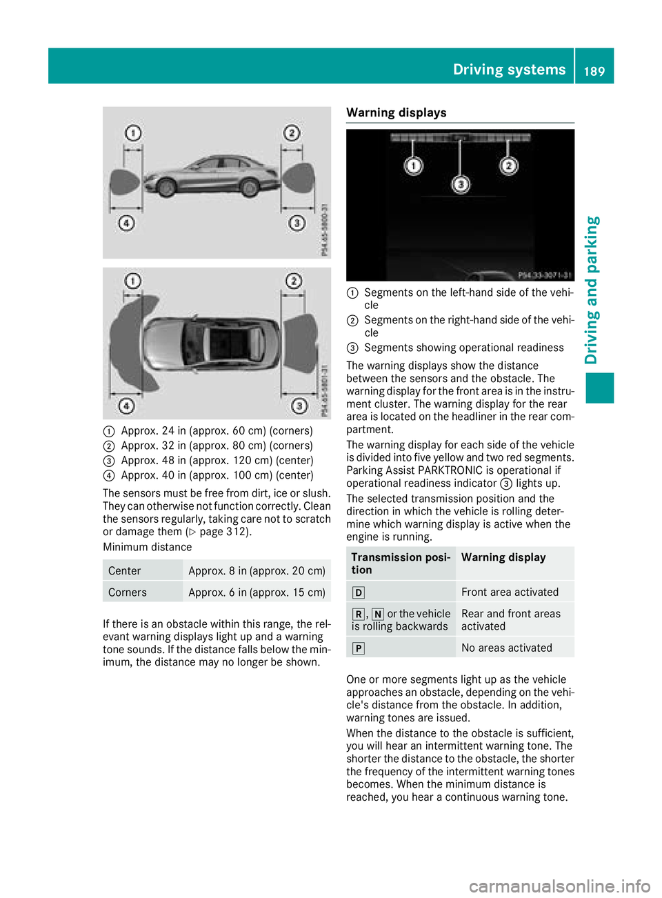 MERCEDES-BENZ C CLASS 2018 Owners Manual :Approx. 24 in (approx. 60 cm) (corners)
;Approx. 32 in (approx. 80 cm) (corners)
=Approx. 48 in (approx. 120 cm) (center)
?Approx. 40 in (approx. 100 cm) (center)
The sensors must be free from dirt, MERCEDES-BENZ C CLASS 2018 Owners Manual :Approx. 24 in (approx. 60 cm) (corners)
;Approx. 32 in (approx. 80 cm) (corners)
=Approx. 48 in (approx. 120 cm) (center)
?Approx. 40 in (approx. 100 cm) (center)
The sensors must be free from dirt,