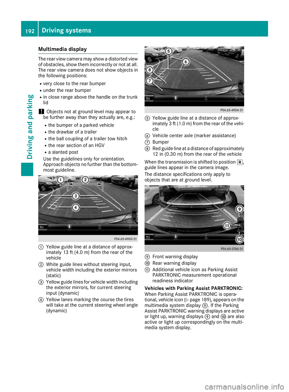 MERCEDES-BENZ C CLASS 2018 Owners Manual Multimedia display
The rear view camera may show a distorted view
of obstacles, show them incorrectly or not at all.
The rear view camera does not show objects in
the following positions:
Rvery close MERCEDES-BENZ C CLASS 2018 Owners Manual Multimedia display
The rear view camera may show a distorted view
of obstacles, show them incorrectly or not at all.
The rear view camera does not show objects in
the following positions:
Rvery close