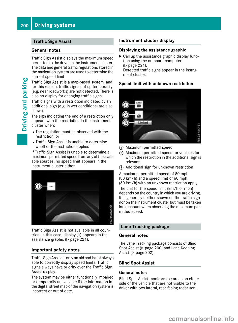 MERCEDES-BENZ C CLASS 2018 Owners Manual Traffic Sign Assist
General notes
Traffic Sign Assist displays the maximum speed
permitted to the driver in the instrument cluster.
The data and general traffic regulations stored in
the navigation sy MERCEDES-BENZ C CLASS 2018 Owners Manual Traffic Sign Assist
General notes
Traffic Sign Assist displays the maximum speed
permitted to the driver in the instrument cluster.
The data and general traffic regulations stored in
the navigation sy