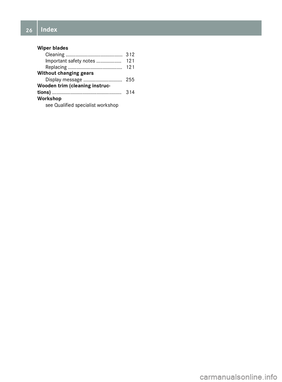 MERCEDES-BENZ C CLASS 2018 Owners Manual Wiper bladesCleaning ......................................... 312
Important safety notes .................. 121
Replacing ....................................... 121
Without changing gears
Display me