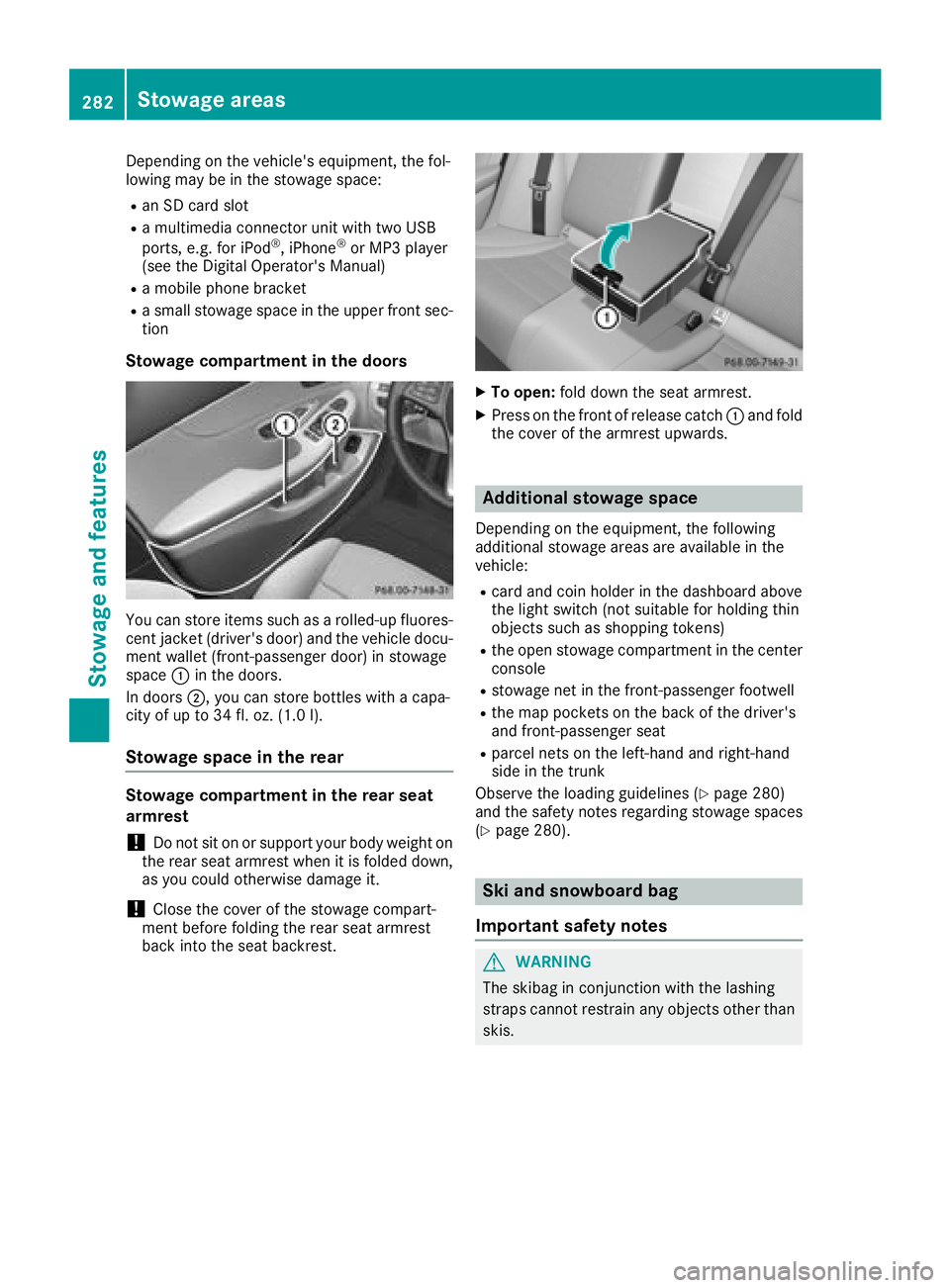 MERCEDES-BENZ C CLASS 2018  Owners Manual Depending on the vehicle's equipment, the fol-
lowing may be in the stowage space:
Ran SD card slot
Ra multimedia connector unit with two USB
ports, e.g. for iPod®, iPhone®or MP3 player
(see the