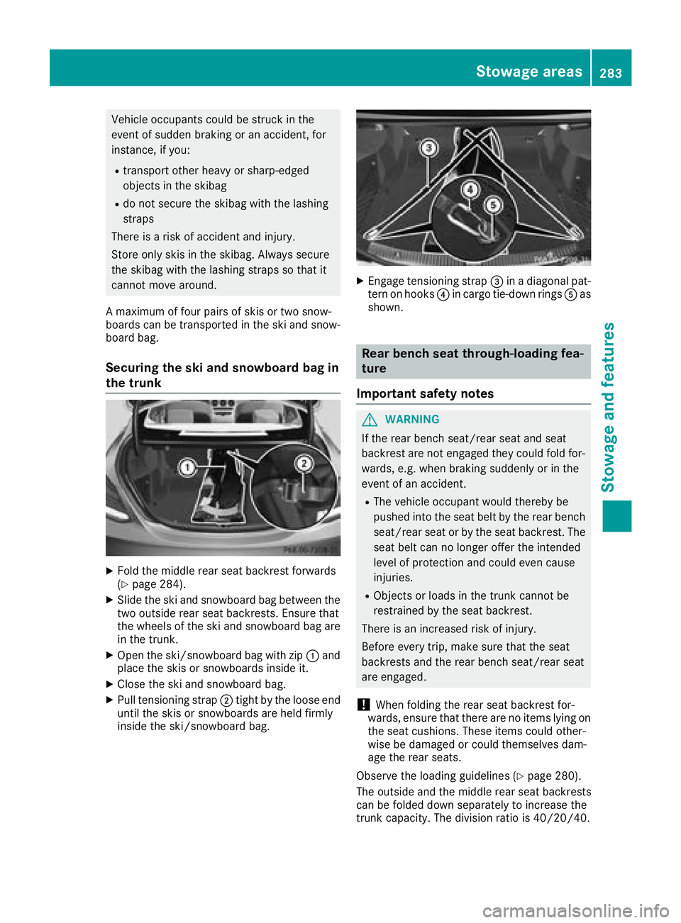 MERCEDES-BENZ C CLASS 2018 Owners Manual Vehicle occupants could be struck in the
event of sudden braking or an accident, for
instance, if you:
Rtransport other heavy or sharp-edged
objects in the skibag
Rdo not secure the skibag with the la MERCEDES-BENZ C CLASS 2018 Owners Manual Vehicle occupants could be struck in the
event of sudden braking or an accident, for
instance, if you:
Rtransport other heavy or sharp-edged
objects in the skibag
Rdo not secure the skibag with the la