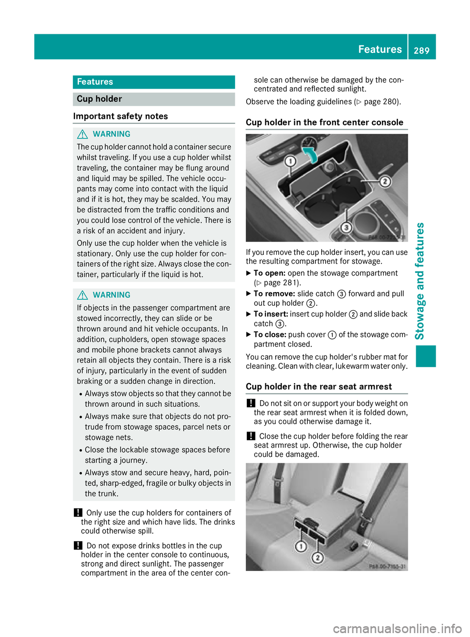 MERCEDES-BENZ C CLASS 2018 Owners Manual Features
Cup holder
Important safety notes
GWARNIN G
The cup holder canno thold acontainer secure
whils ttraveling .If you use acup holder whils t
traveling ,th econtainer may be flun garoun d
and liq MERCEDES-BENZ C CLASS 2018 Owners Manual Features
Cup holder
Important safety notes
GWARNIN G
The cup holder canno thold acontainer secure
whils ttraveling .If you use acup holder whils t
traveling ,th econtainer may be flun garoun d
and liq