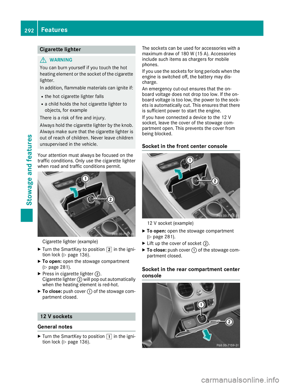 MERCEDES-BENZ C CLASS 2018 Owners Manual Cigarette lighter
GWARNING
You can burn yourself if you touch the hot
heating element or the socket of the cigarette lighter.
In addition, flammable materials can ignite if:
Rthe hot cigarette lighter MERCEDES-BENZ C CLASS 2018 Owners Manual Cigarette lighter
GWARNING
You can burn yourself if you touch the hot
heating element or the socket of the cigarette lighter.
In addition, flammable materials can ignite if:
Rthe hot cigarette lighter