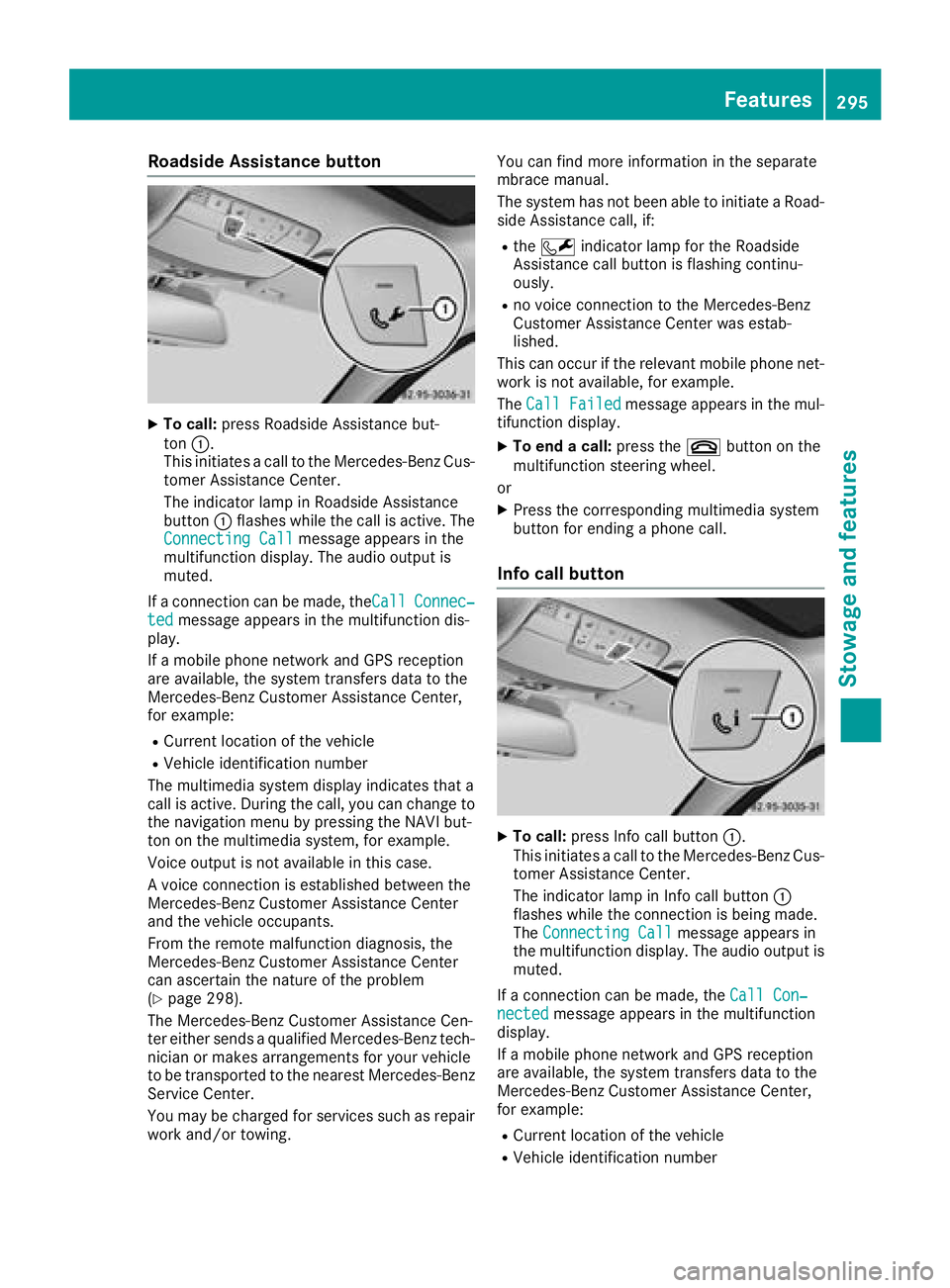 MERCEDES-BENZ C CLASS 2018 Owners Manual Roadside Assistance button
XTo call:press Roadside Assistance but-
ton :.
This initiates a call to the Mercedes-Benz Cus-
tomer Assistance Center.
The indicator lamp in Roadside Assistance
button :fla MERCEDES-BENZ C CLASS 2018 Owners Manual Roadside Assistance button
XTo call:press Roadside Assistance but-
ton :.
This initiates a call to the Mercedes-Benz Cus-
tomer Assistance Center.
The indicator lamp in Roadside Assistance
button :fla