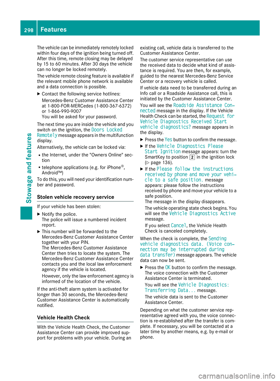 MERCEDES-BENZ C CLASS 2018 Owners Manual The vehicle can be immediately remotely locked
within four days of the ignition being turned off.
After this time, remote closing may be delayed
by 15 to 60 minutes. After 30 days the vehicle
can no l MERCEDES-BENZ C CLASS 2018 Owners Manual The vehicle can be immediately remotely locked
within four days of the ignition being turned off.
After this time, remote closing may be delayed
by 15 to 60 minutes. After 30 days the vehicle
can no l