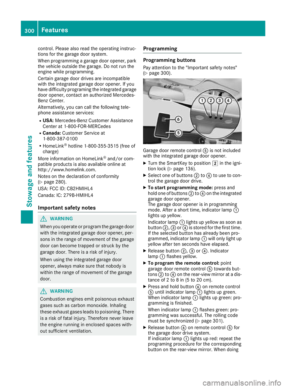 MERCEDES-BENZ C CLASS 2018 Owners Manual control. Please also read the operating instruc-
tions for the garage door system.
When programming a garage door opener, park
the vehicle outside the garage. Do not run the
engine while programming.
MERCEDES-BENZ C CLASS 2018 Owners Manual control. Please also read the operating instruc-
tions for the garage door system.
When programming a garage door opener, park
the vehicle outside the garage. Do not run the
engine while programming.