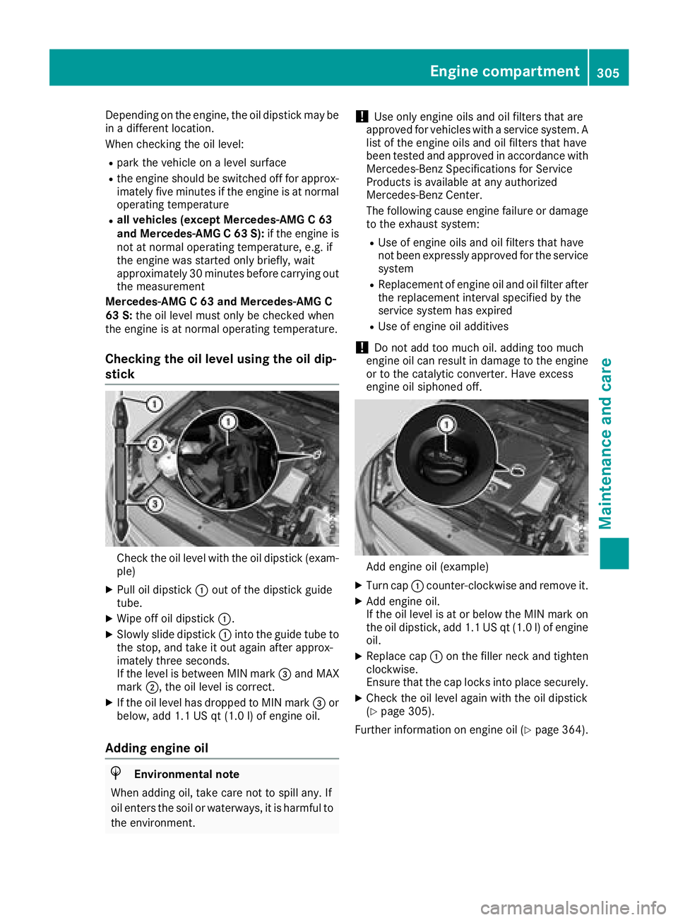 MERCEDES-BENZ C CLASS 2018 Owners Guide Depending on the engine, the oil dipstick may be
in a different location.
When checking the oil level:
Rpark the vehicle on a level surface
Rthe engine should be switched off for approx-
imately five MERCEDES-BENZ C CLASS 2018 Owners Guide Depending on the engine, the oil dipstick may be
in a different location.
When checking the oil level:
Rpark the vehicle on a level surface
Rthe engine should be switched off for approx-
imately five