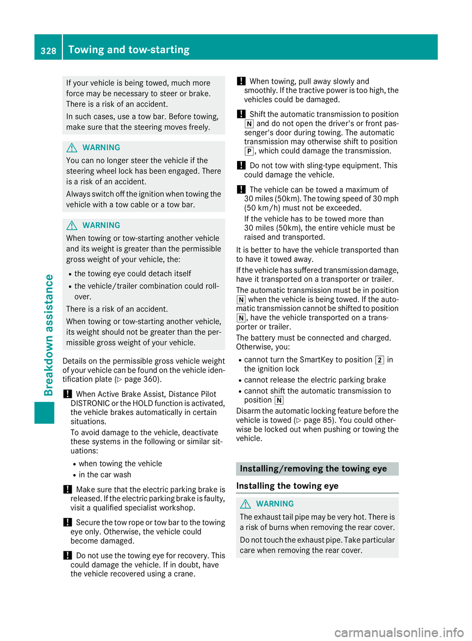 MERCEDES-BENZ C CLASS 2018 Manual PDF If your vehicle is being towed, much more
force may be necessary to steer or brake.
There is a risk of an accident.
In such cases, use a tow bar. Before towing,
make sure that the steering moves freel