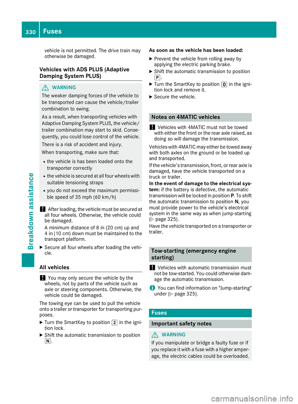 MERCEDES-BENZ C CLASS 2018 Manual PDF vehicle is not permitted. The drive train may
otherwise be damaged.
Vehicles with ADS PLUS (Adaptive
Damping System PLUS)
GWARNING
The weaker damping forces of the vehicle to
be transported can cause 