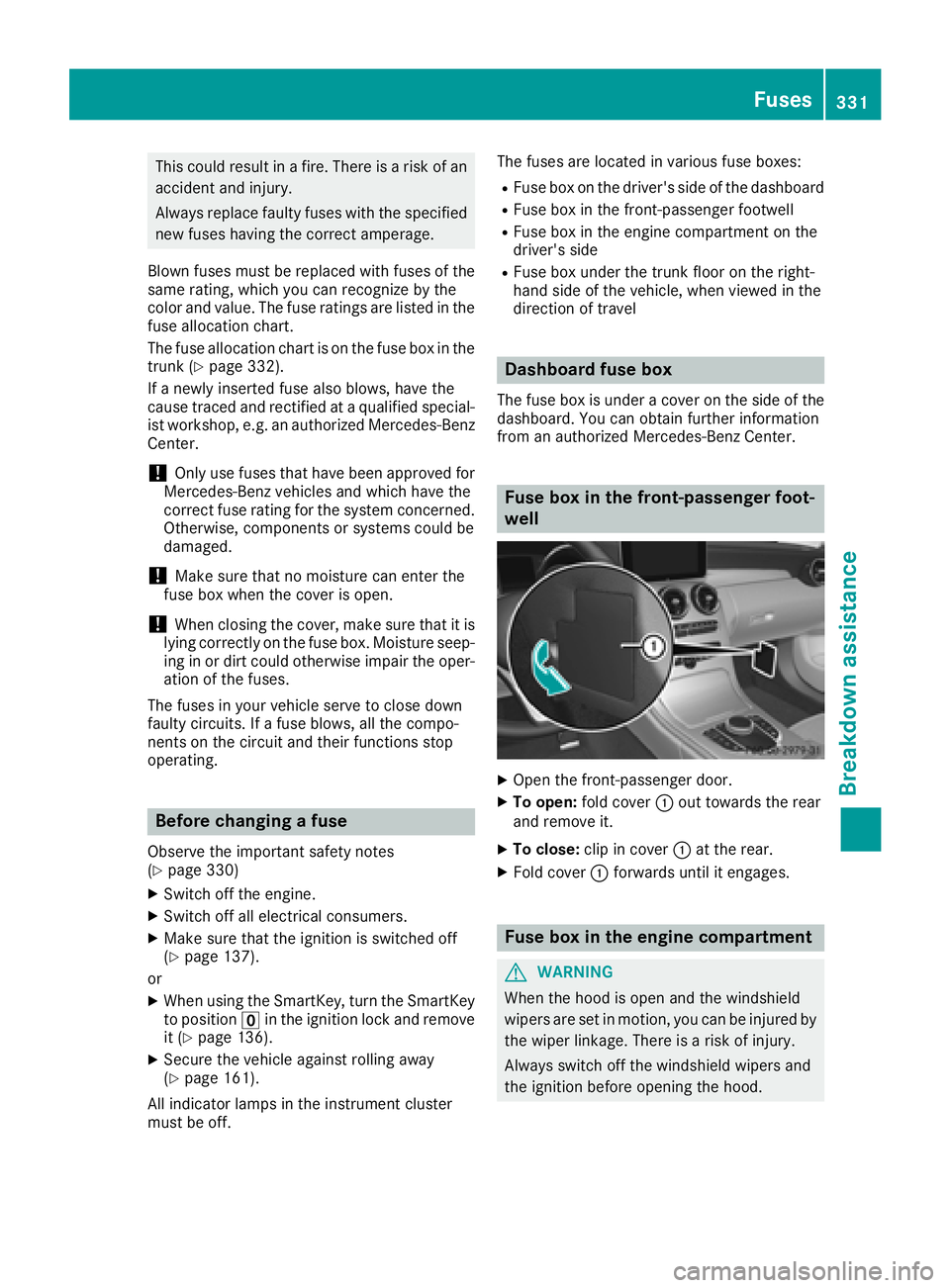 MERCEDES-BENZ C CLASS 2018  Owners Manual This could result in a fire. There is a risk of anaccident and injury.
Always replace faulty fuses with the specified
new fuses having the correct amperage.
Blown fuses must be replaced with fuses of 
