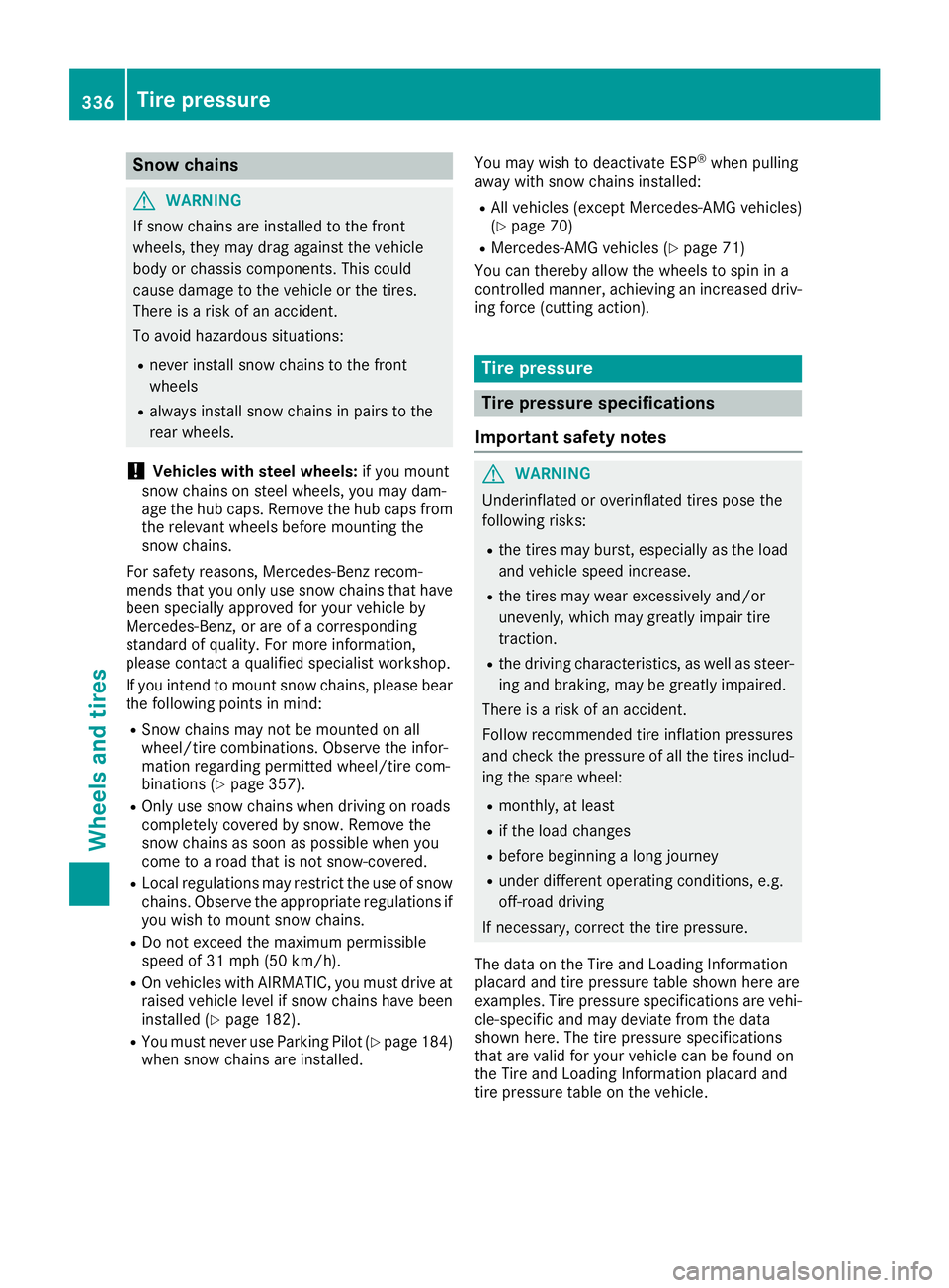 MERCEDES-BENZ C CLASS 2018 Owners Manual Snow chains
GWARNING
If snow chains are installed to the front
wheels, they may drag against the vehicle
body or chassis components. This could
cause damage to the vehicle or the tires.
There is a ris MERCEDES-BENZ C CLASS 2018 Owners Manual Snow chains
GWARNING
If snow chains are installed to the front
wheels, they may drag against the vehicle
body or chassis components. This could
cause damage to the vehicle or the tires.
There is a ris