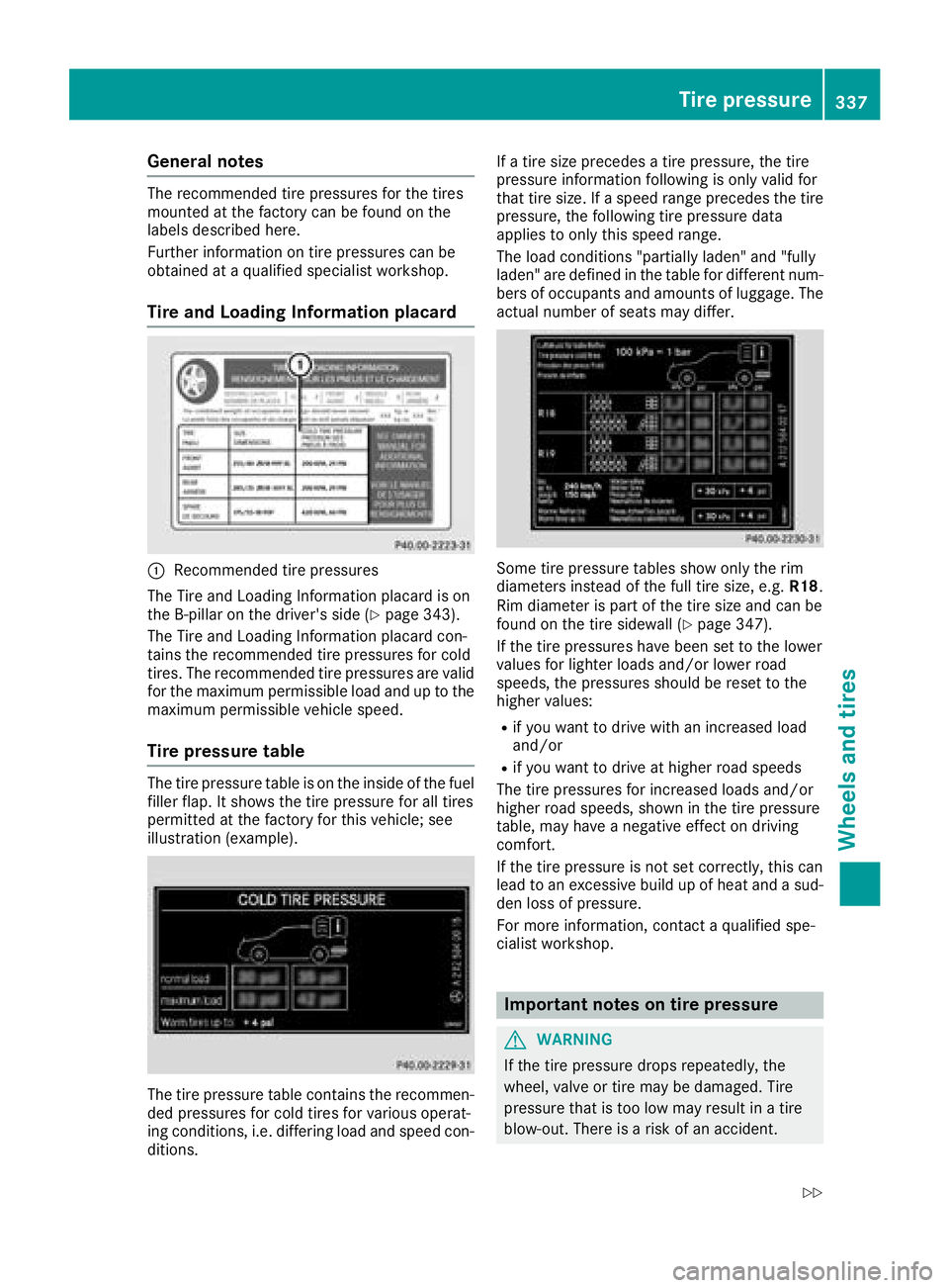 MERCEDES-BENZ C CLASS 2018 Owners Manual General notes
The recommended tire pressures for the tires
mounted at the factory can be found on the
labels described here.
Further information on tire pressures can be
obtained at a qualified specia MERCEDES-BENZ C CLASS 2018 Owners Manual General notes
The recommended tire pressures for the tires
mounted at the factory can be found on the
labels described here.
Further information on tire pressures can be
obtained at a qualified specia